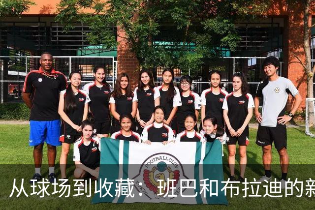 从球场到收藏：班巴和布拉迪的新事业